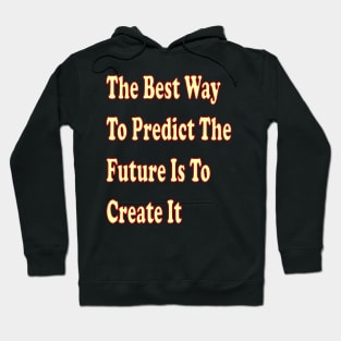 The best way to predict the future is to create it Hoodie